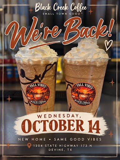 Black Creek Coffee opening day flyer: We’re Back! Wednesday, October 14. New home, same good vibes. Flyer address: 1304 State Highway 173 N, Devine, TX.
